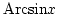 $\mbox{Arcsin} x$