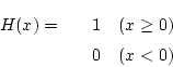 \begin{eqnarray*}H(x) = &&1 \quad (x \ge 0) \\
&& 0 \quad (x < 0)
\end{eqnarray*}
